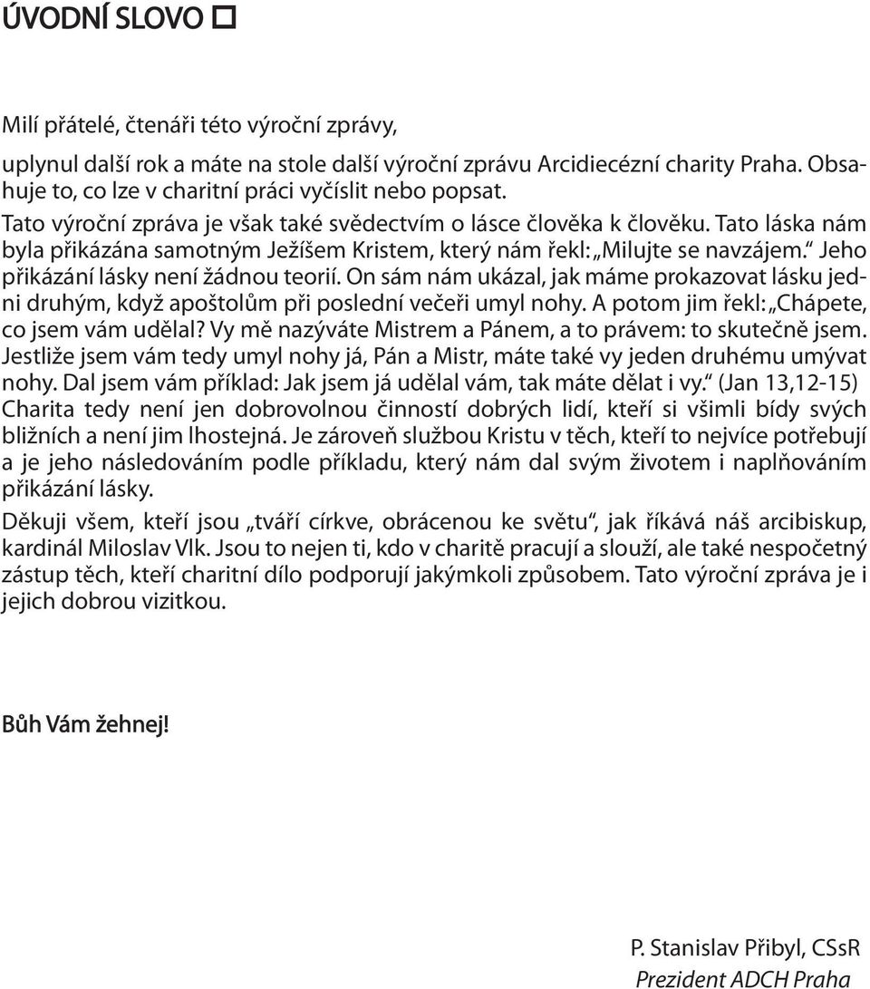 Jeho přikázání lásky není žádnou teorií. On sám nám ukázal, jak máme prokazovat lásku jedni druhým, když apoštolům při poslední večeři umyl nohy. A potom jim řekl: Chápete, co jsem vám udělal?