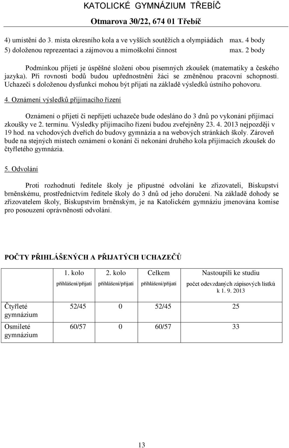 Uchazeči s doloženou dysfunkcí mohou být přijati na základě výsledků ústního pohovoru. 4.