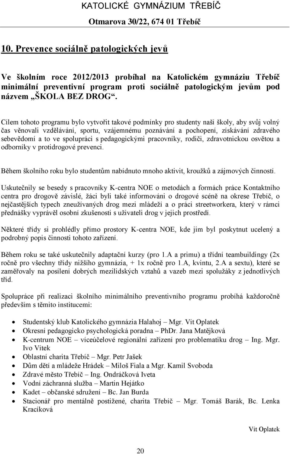 spolupráci s pedagogickými pracovníky, rodiči, zdravotnickou osvětou a odborníky v protidrogové prevenci. Během školního roku bylo studentům nabídnuto mnoho aktivit, kroužků a zájmových činností.