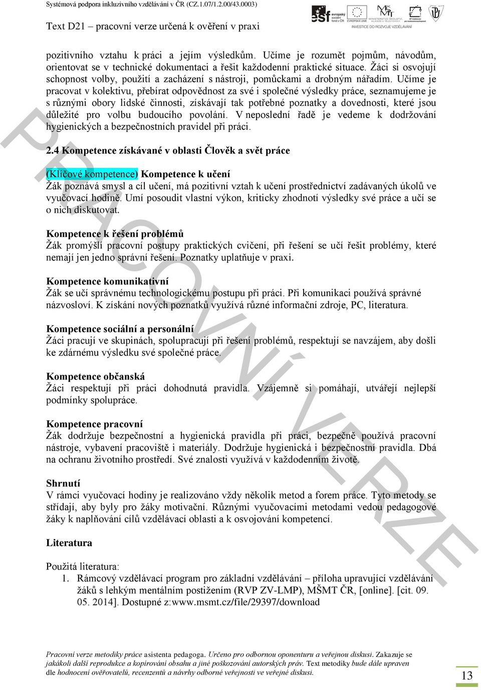 Učíme je pracovat v kolektivu, přebírat odpovědnost za své i společné výsledky práce, seznamujeme je s různými obory lidské činnosti, získávají tak potřebné poznatky a dovednosti, které jsou důležité