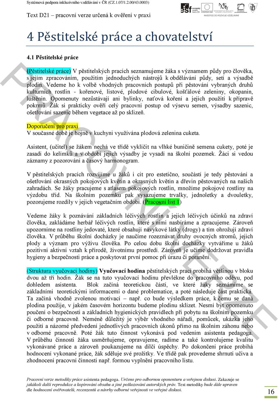 plodin. Vedeme ho k volbě vhodných pracovních postupů při pěstování vybraných druhů kulturních rostlin - kořenové, listové, plodové cibulové, košťálové zeleniny, okopanin, luštěnin.