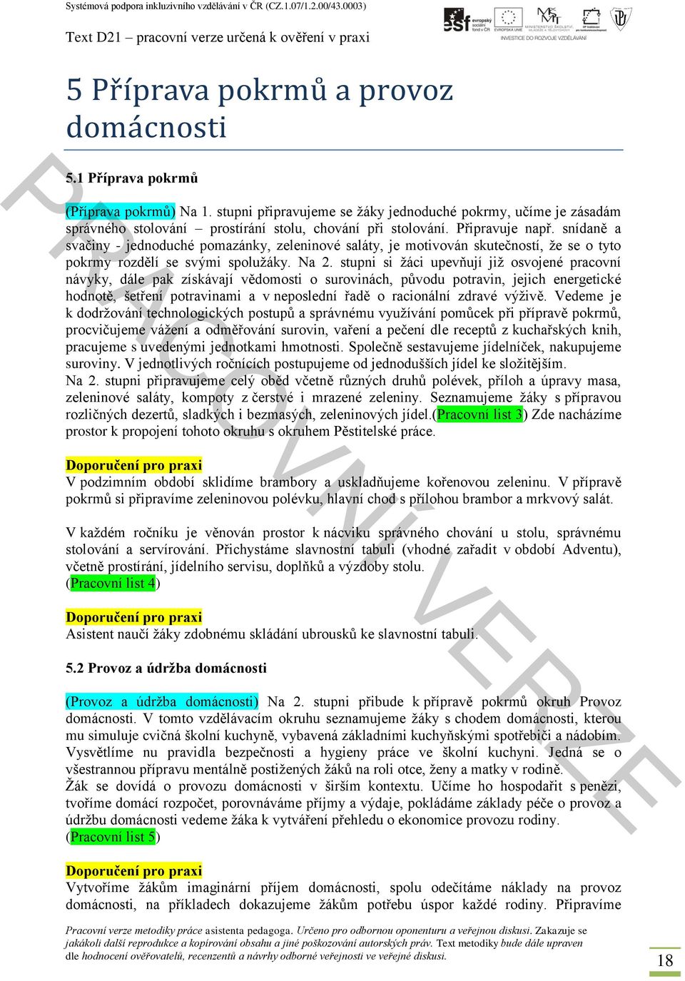 snídaně a svačiny - jednoduché pomazánky, zeleninové saláty, je motivován skutečností, že se o tyto pokrmy rozdělí se svými spolužáky. Na 2.