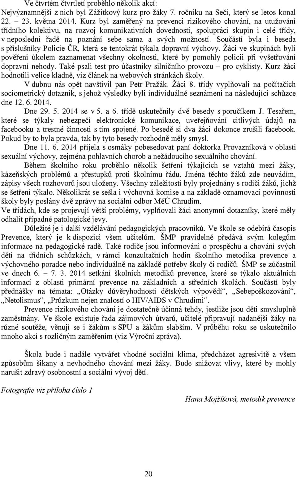 možností. Součástí byla i beseda s příslušníky Policie ČR, která se tentokrát týkala dopravní výchovy.