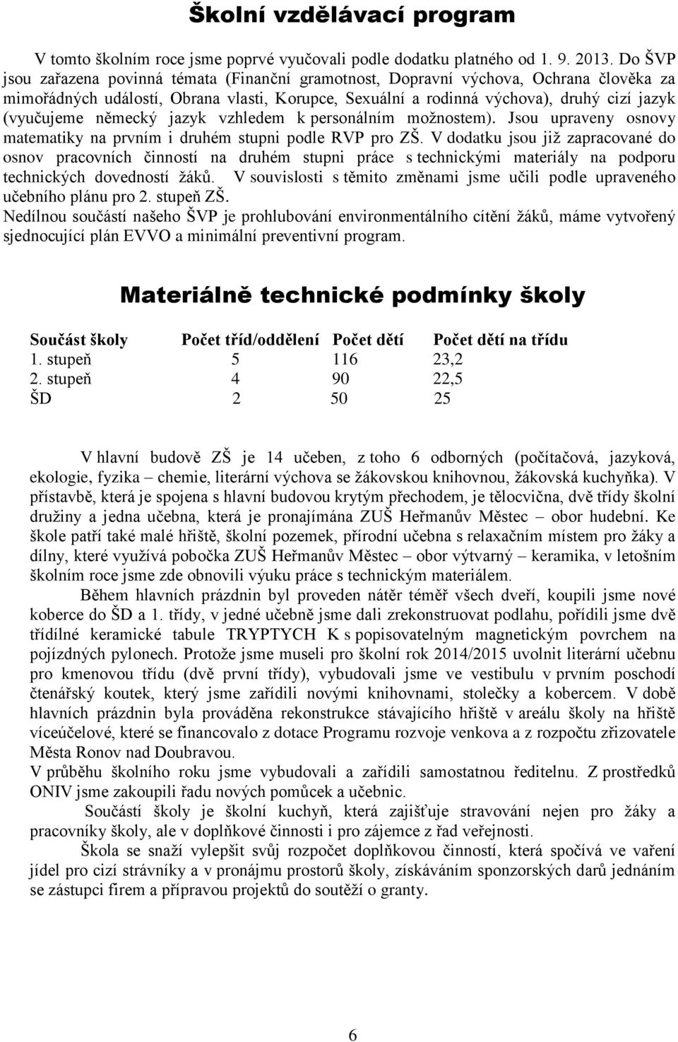 německý jazyk vzhledem k personálním možnostem). Jsou upraveny osnovy matematiky na prvním i druhém stupni podle RVP pro ZŠ.