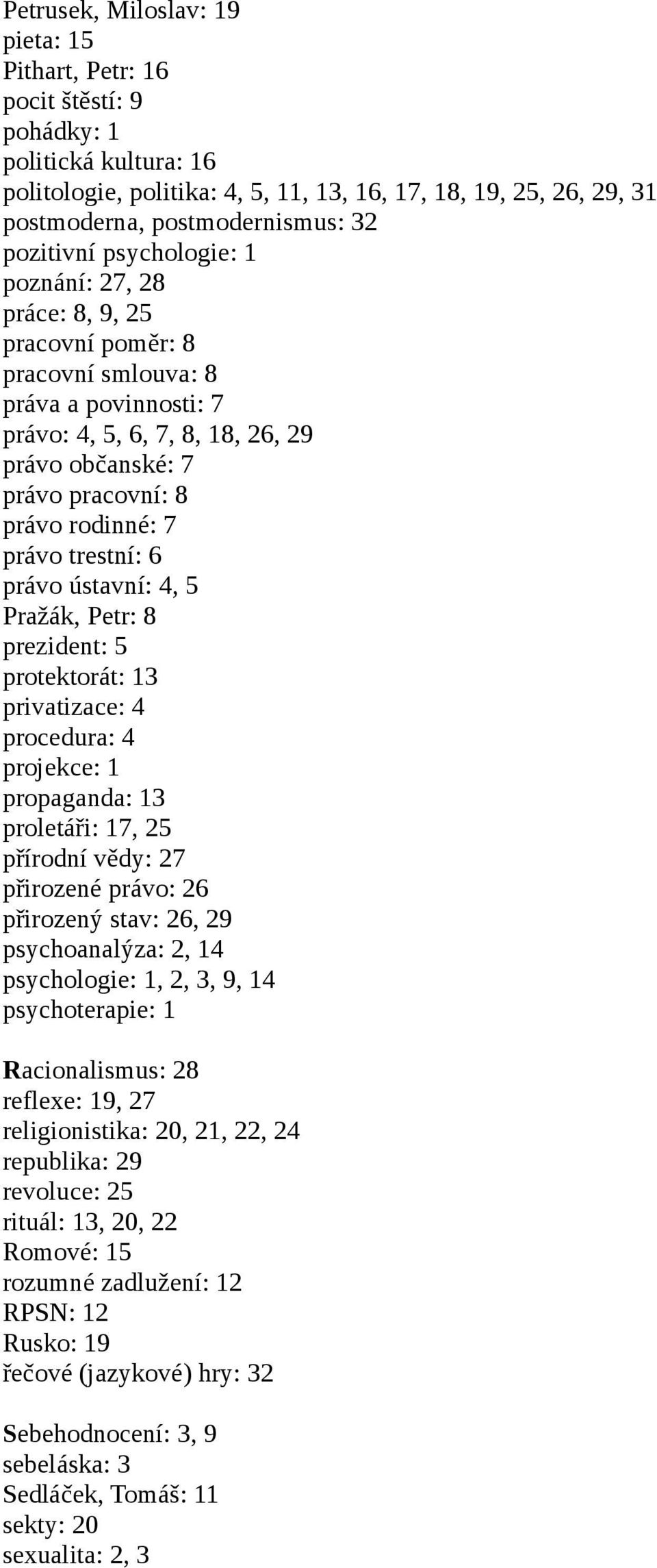 rodinné: 7 právo trestní: 6 právo ústavní: 4, 5 Pražák, Petr: 8 prezident: 5 protektorát: 13 privatizace: 4 procedura: 4 projekce: 1 propaganda: 13 proletáři: 17, 25 přírodní vědy: 27 přirozené