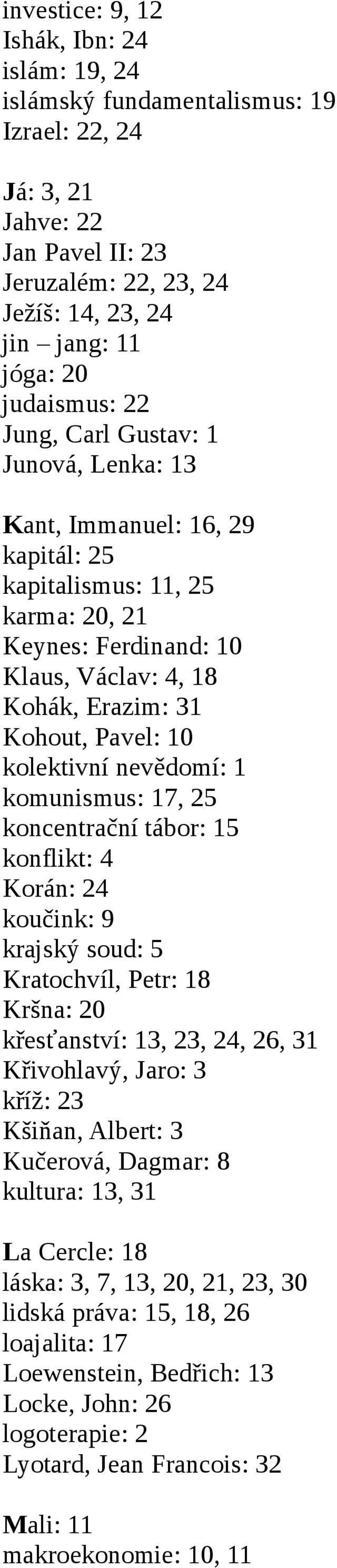 10 kolektivní nevědomí: 1 komunismus: 17, 25 koncentrační tábor: 15 konflikt: 4 Korán: 24 koučink: 9 krajský soud: 5 Kratochvíl, Petr: 18 Kršna: 20 křesťanství: 13, 23, 24, 26, 31 Křivohlavý, Jaro: 3