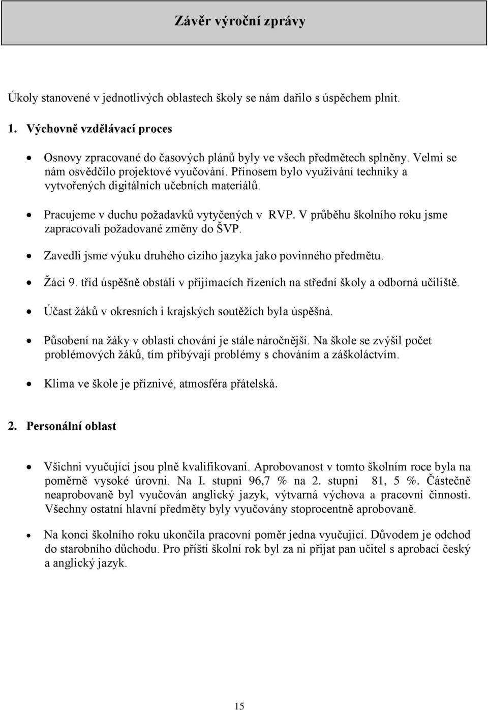 V průběhu školního roku jsme zapracovali požadované změny do ŠVP. Zavedli jsme výuku druhého cizího jazyka jako povinného předmětu. Žáci 9.