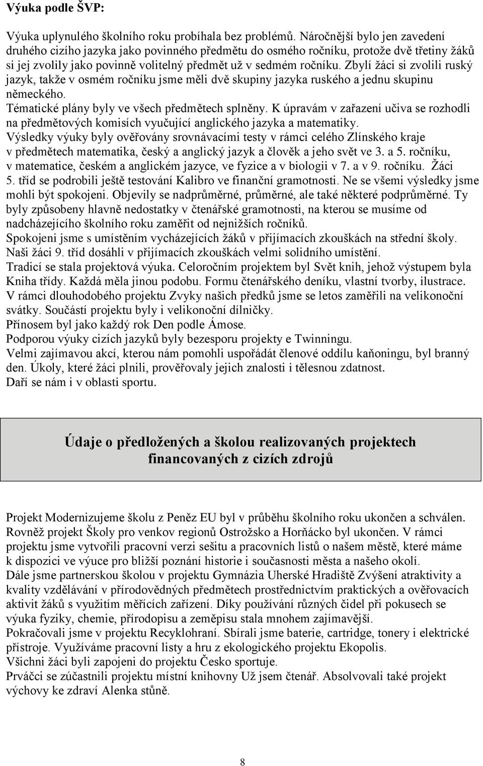 Zbylí žáci si zvolili ruský jazyk, takže v osmém ročníku jsme měli dvě skupiny jazyka ruského a jednu skupinu německého. Tématické plány byly ve všech předmětech splněny.