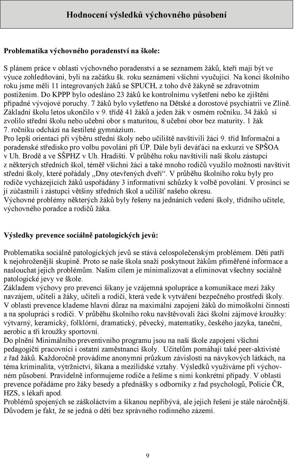 Do KPPP bylo odesláno 23 žáků ke kontrolnímu vyšetření nebo ke zjištění případné vývojové poruchy. 7 žáků bylo vyšetřeno na Dětské a dorostové psychiatrii ve Zlíně. Základní školu letos ukončilo v 9.