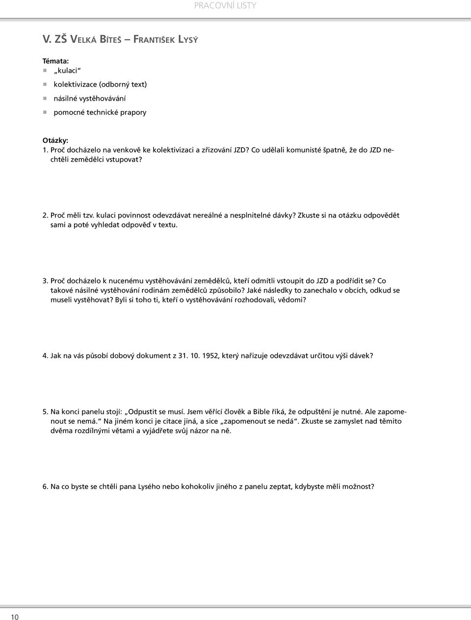 Zkuste si na otázku odpovědět sami a poté vyhledat odpověď v textu. 3. Proč docházelo k nucenému vystěhovávání zemědělců, kteří odmítli vstoupit do JZD a podřídit se?