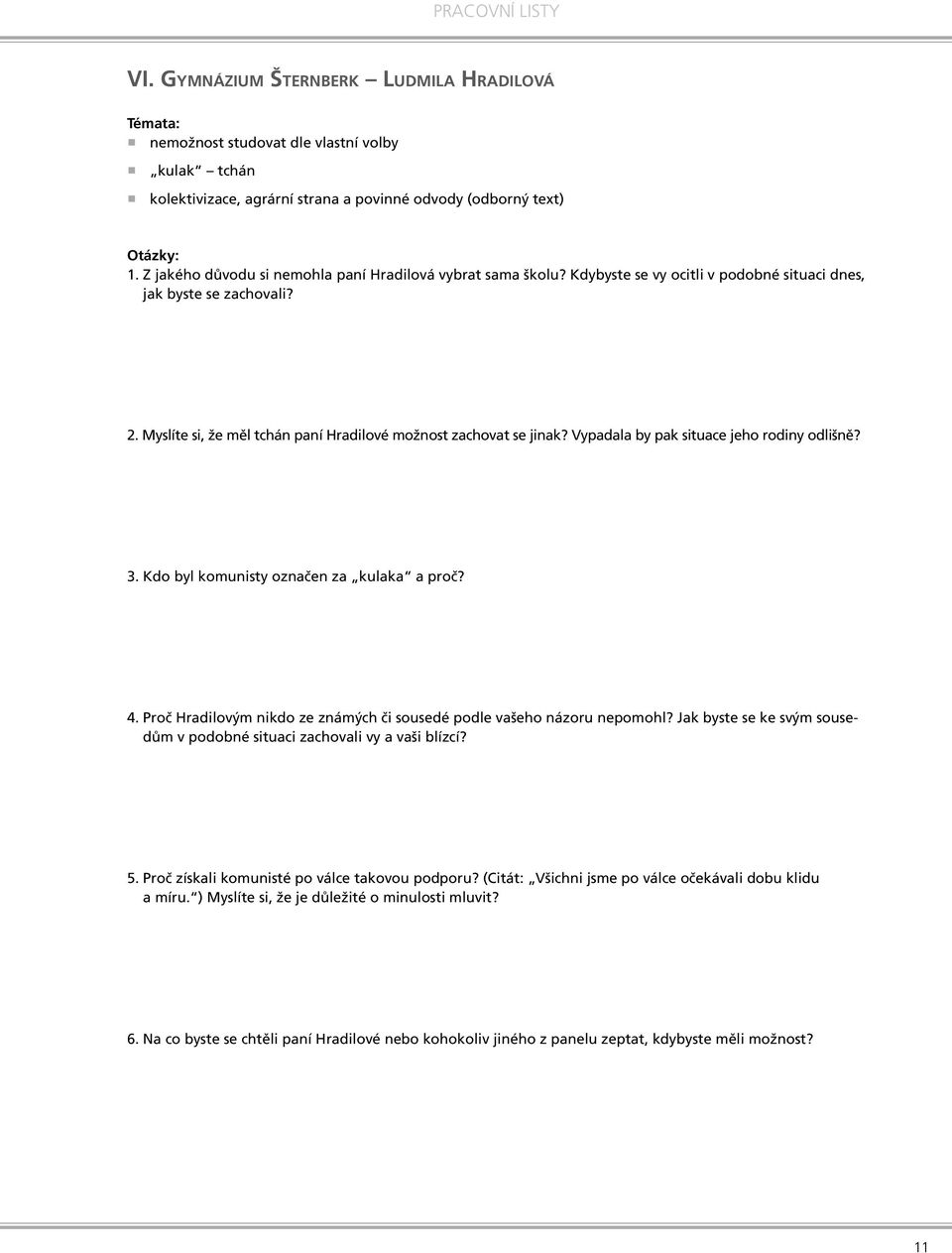 Vypadala by pak situace jeho rodiny odlišně? 3. Kdo byl komunisty označen za kulaka a proč? 4. Proč Hradilovým nikdo ze známých či sousedé podle vašeho názoru nepomohl?