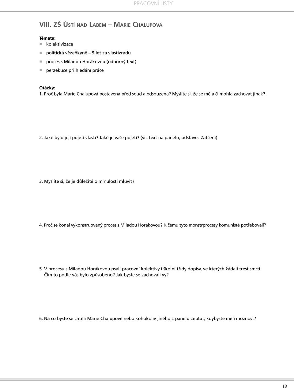 (viz text na panelu, odstavec Zatčení) 3. Myslíte si, že je důležité o minulosti mluvit? 4. Proč se konal vykonstruovaný proces s Miladou Horákovou? K čemu tyto monstrprocesy komunisté potřebovali? 5.