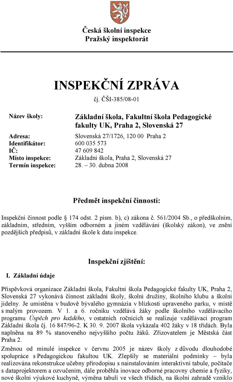 škola, Praha 2, Slovenská 27 Termín inspekce: 28. 30. dubna 2008 Předmět inspekční činnosti: Inspekční činnost podle 174 odst. 2 písm. b), c) zákona č. 561/2004 Sb.