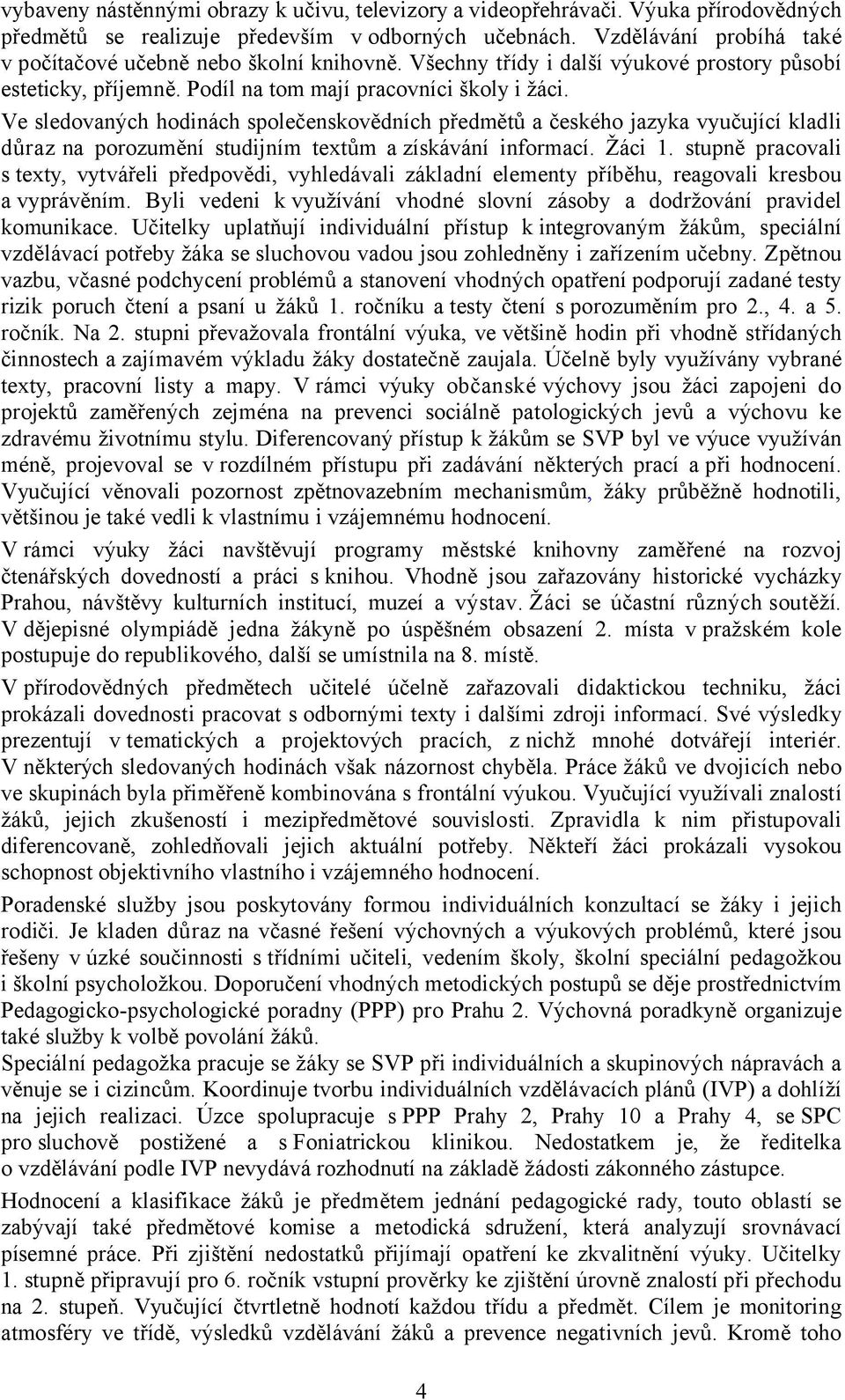 Ve sledovaných hodinách společenskovědních předmětů a českého jazyka vyučující kladli důraz na porozumění studijním textům azískávání informací. Žáci 1.