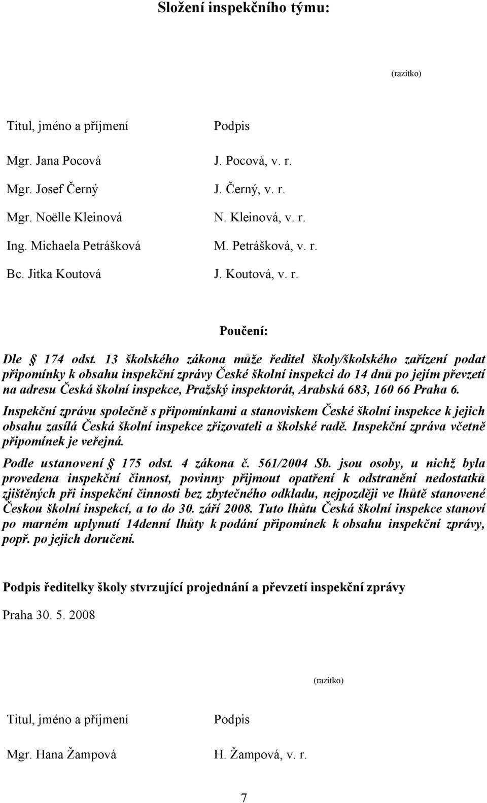 13 školského zákona může ředitel školy/školského zařízení podat připomínky k obsahu inspekční zprávy České školní inspekci do 14 dnů po jejím převzetí na adresu Česká školní inspekce, Pražský