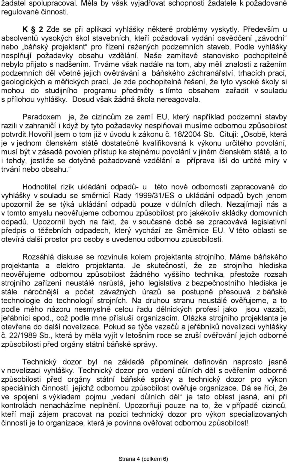 Podle vyhlášky nesplňují požadavky obsahu vzdělání. Naše zamítavé stanovisko pochopitelně nebylo přijato s nadšením.