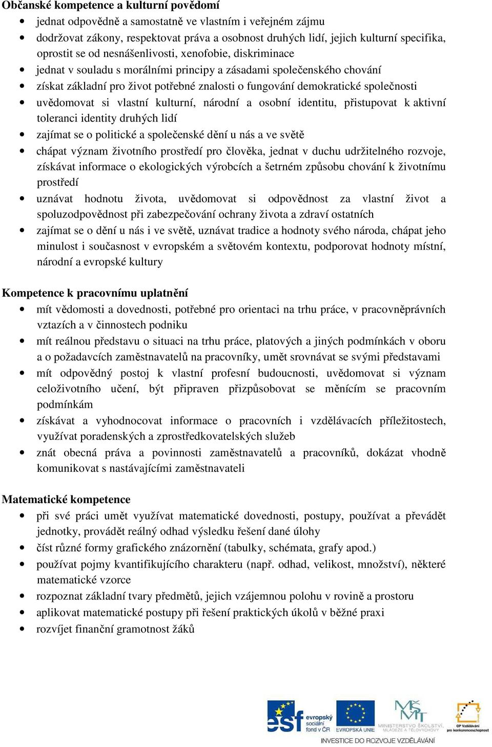 uvědomovat si vlastní kulturní, národní a osobní identitu, přistupovat k aktivní toleranci identity druhých lidí zajímat se o politické a společenské dění u nás a ve světě chápat význam životního