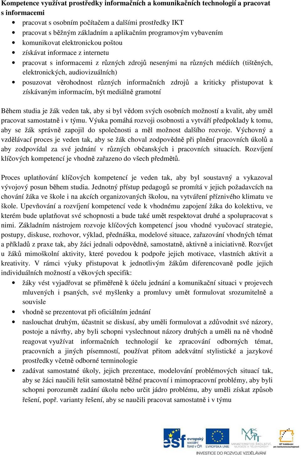 posuzovat věrohodnost různých informačních zdrojů a kriticky přistupovat k získávaným informacím, být mediálně gramotní Během studia je žák veden tak, aby si byl vědom svých osobních možností a