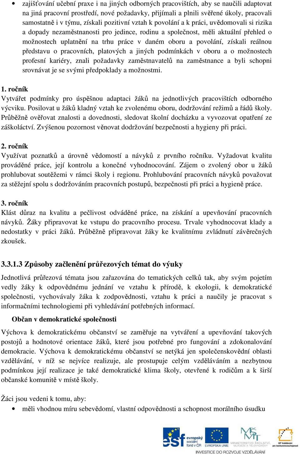 a povolání, získali reálnou představu o pracovních, platových a jiných podmínkách v oboru a o možnostech profesní kariéry, znali požadavky zaměstnavatelů na zaměstnance a byli schopni srovnávat je se