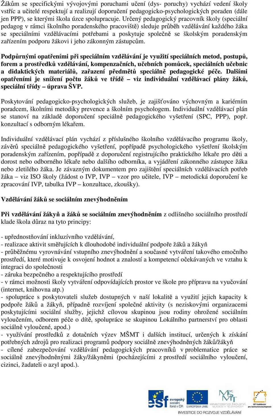 Určený pedagogický pracovník školy (speciální pedagog v rámci školního poradenského pracoviště) sleduje průběh vzdělávání každého žáka se speciálními vzdělávacími potřebami a poskytuje společně se