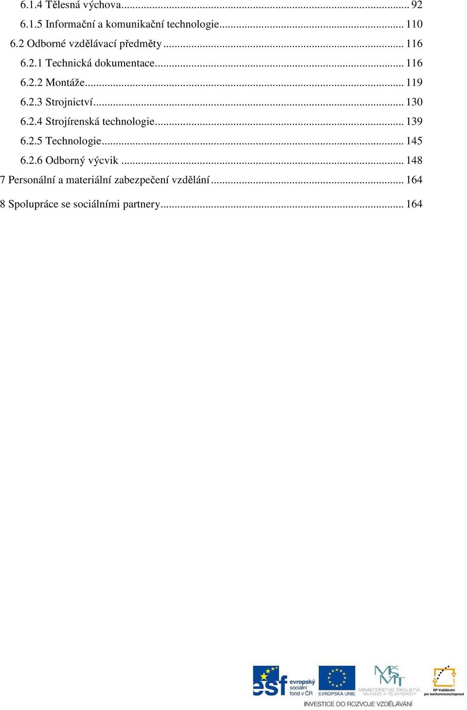 .. 130 6.2.4 Strojírenská technologie... 139 6.2.5 Technologie... 145 6.2.6 Odborný výcvik.