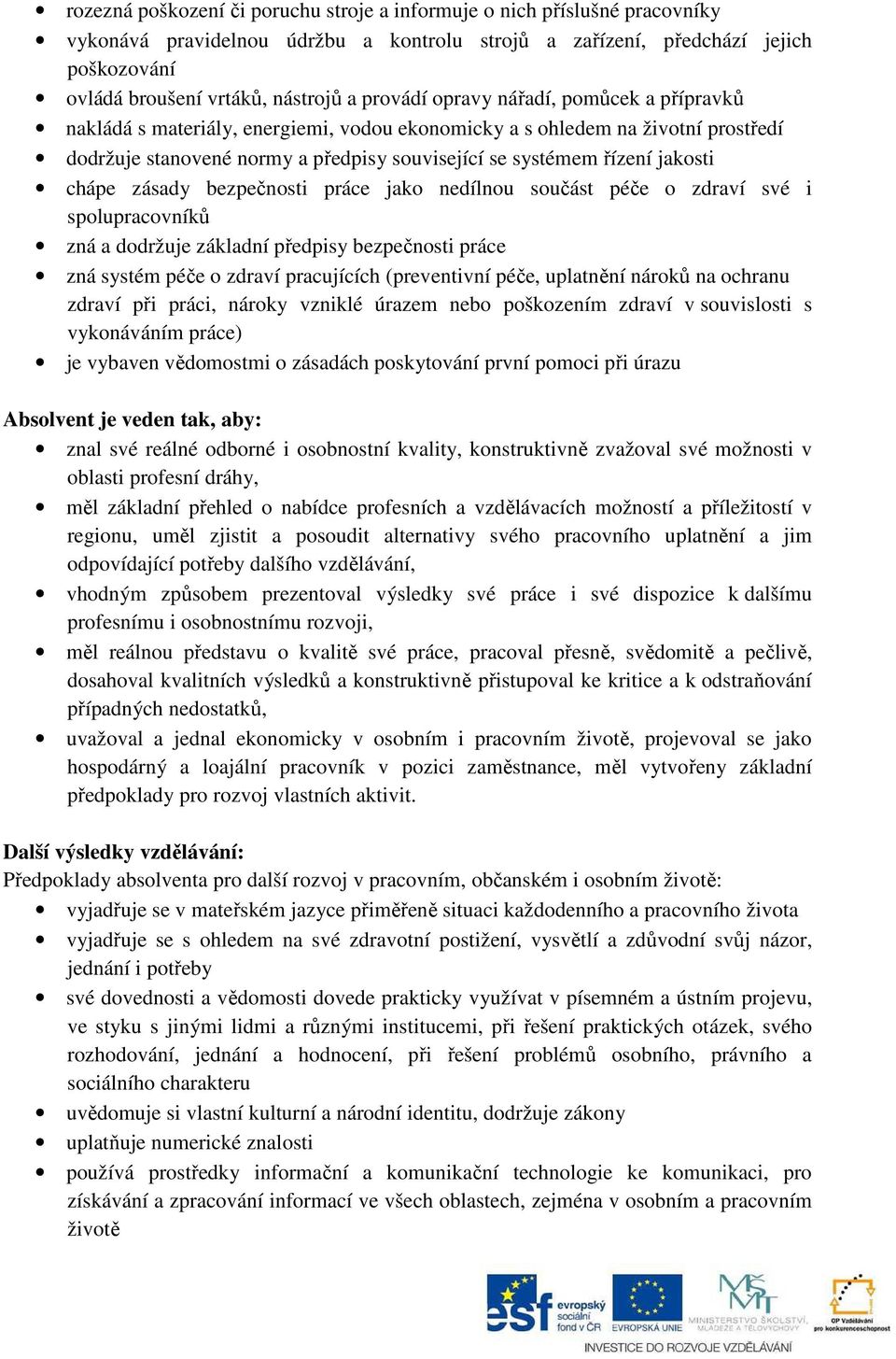 chápe zásady bezpečnosti práce jako nedílnou součást péče o zdraví své i spolupracovníků zná a dodržuje základní předpisy bezpečnosti práce zná systém péče o zdraví pracujících (preventivní péče,