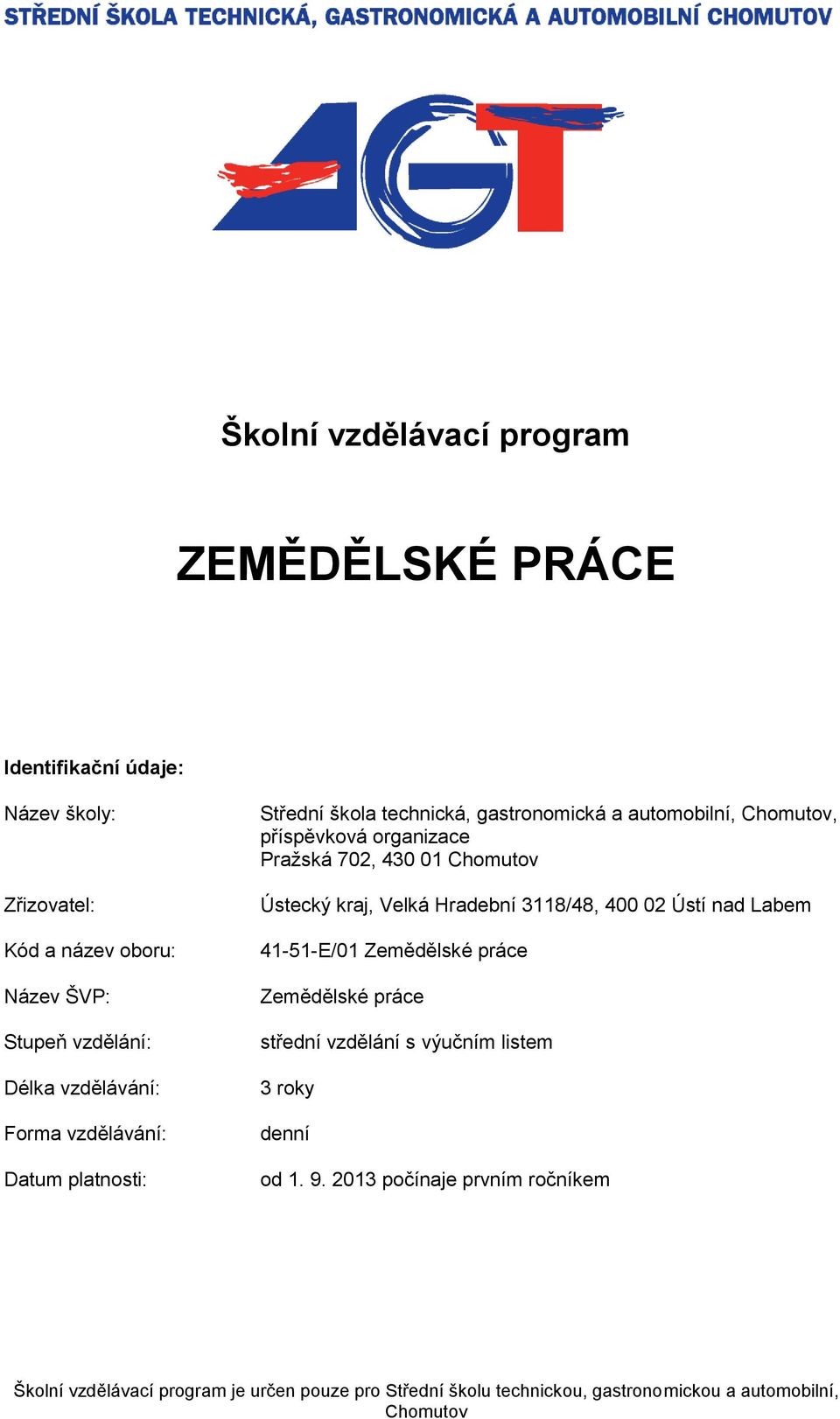 702, 430 01 Chomutov Ústecký kraj, Velká Hradební 3118/48, 400 02 Ústí nad Labem 41-51-E/01 střední vzdělání s výučním listem 3 roky denní od