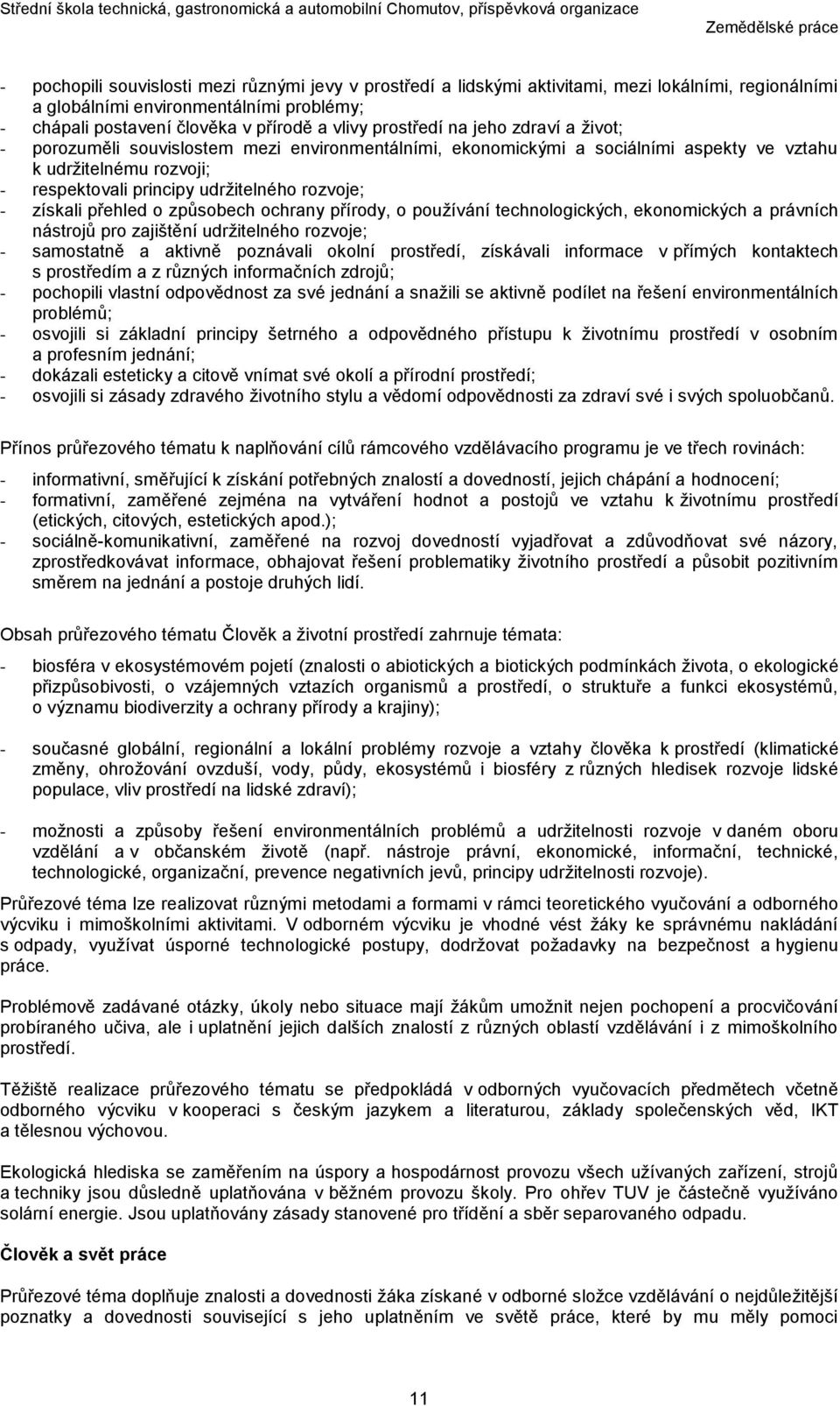 získali přehled o způsobech ochrany přírody, o používání technologických, ekonomických a právních nástrojů pro zajištění udržitelného rozvoje; - samostatně a aktivně poznávali okolní prostředí,