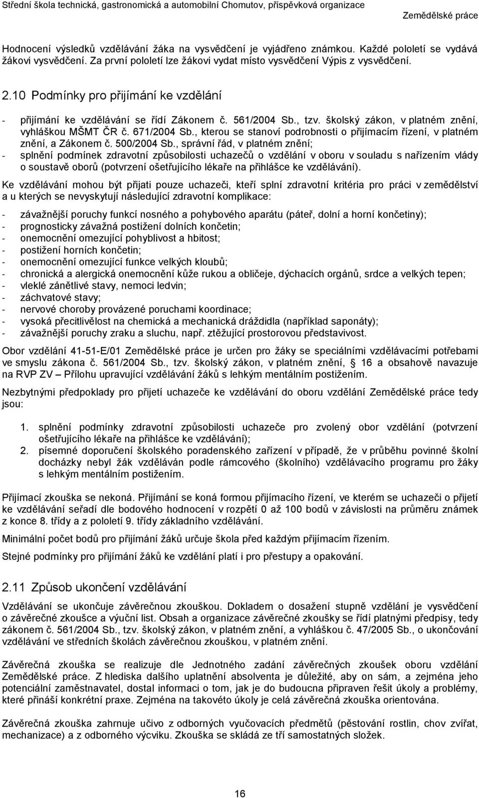 , kterou se stanoví podrobnosti o přijímacím řízení, v platném znění, a Zákonem č. 500/2004 Sb.