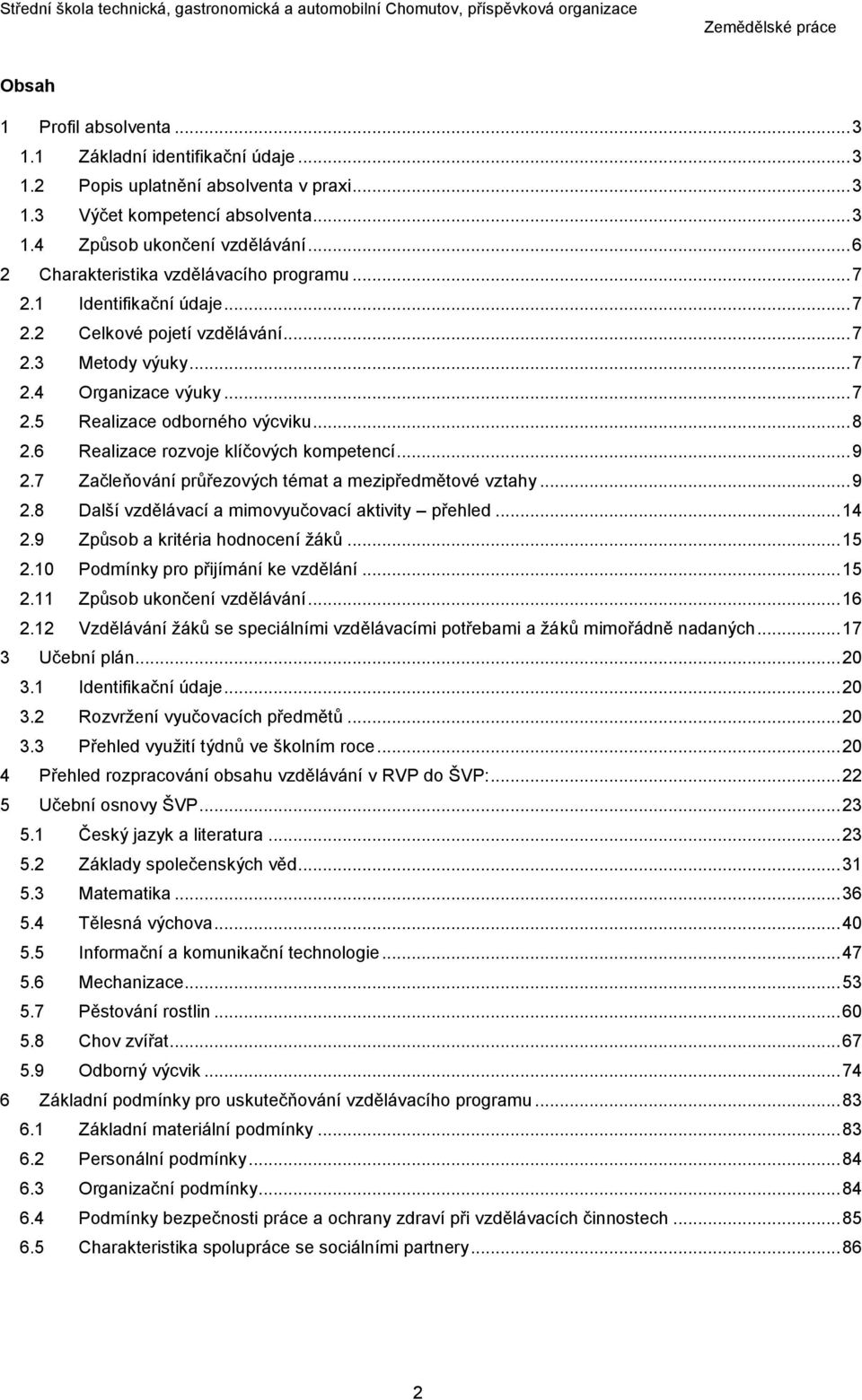 6 Realizace rozvoje klíčových kompetencí... 9 2.7 Začleňování průřezových témat a mezipředmětové vztahy... 9 2.8 Další vzdělávací a mimovyučovací aktivity přehled... 14 2.