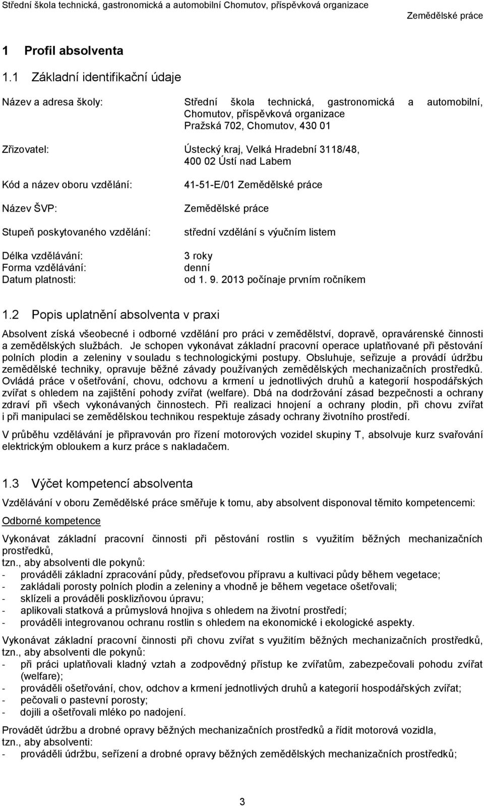 Velká Hradební 3118/48, 400 02 Ústí nad Labem Kód a název oboru vzdělání: Název ŠVP: Stupeň poskytovaného vzdělání: Délka vzdělávání: Forma vzdělávání: Datum platnosti: 41-51-E/01 střední vzdělání s