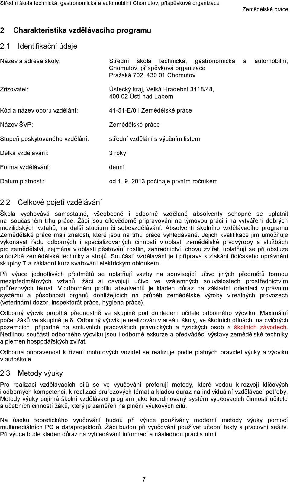 Hradební 3118/48, 400 02 Ústí nad Labem Kód a název oboru vzdělání: Název ŠVP: Stupeň poskytovaného vzdělání: Délka vzdělávání: Forma vzdělávání: Datum platnosti: 41-51-E/01 střední vzdělání s