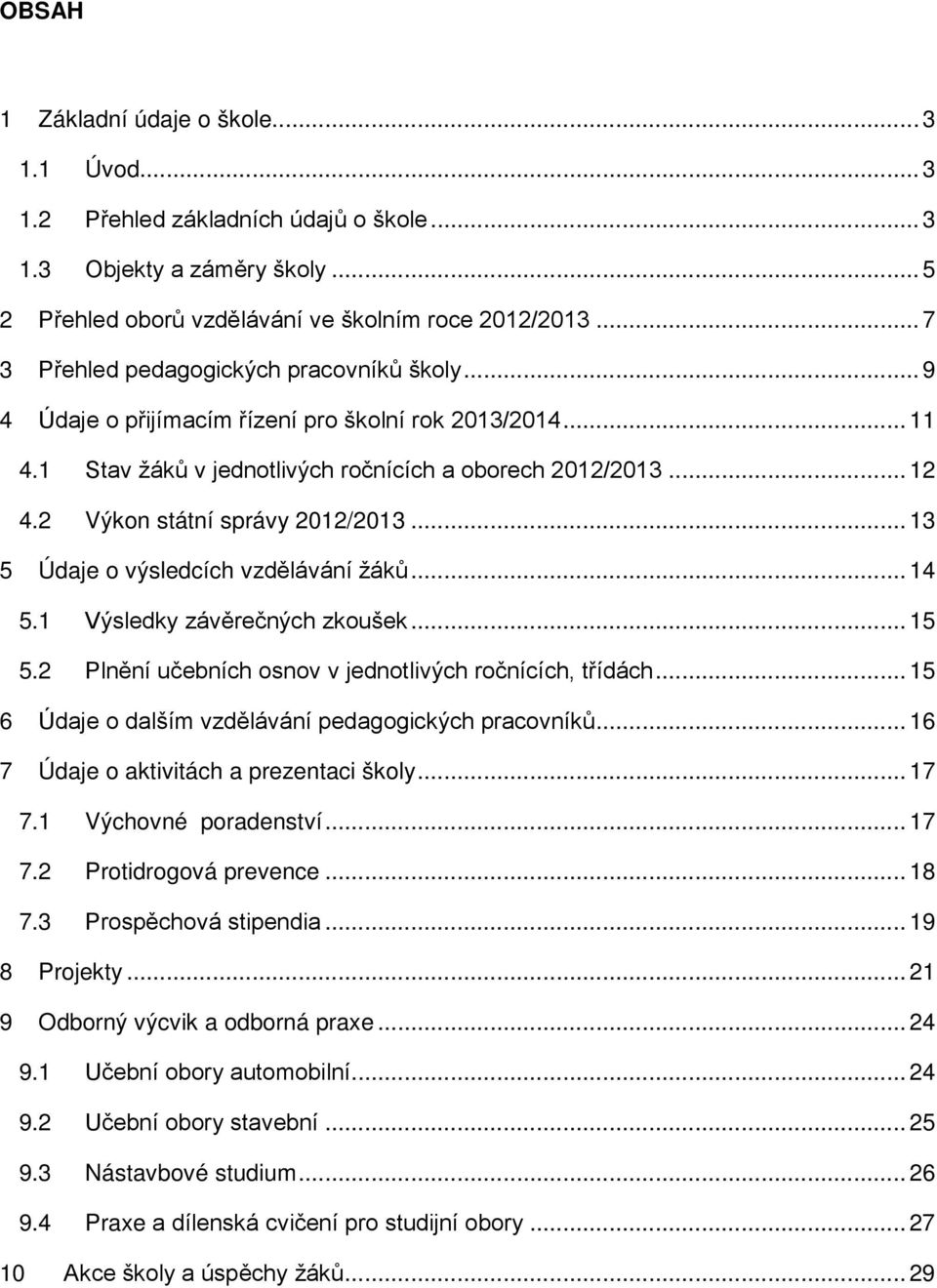 2 Výkon státní správy 2012/2013... 13 5 Údaje o výsledcích vzdělávání žáků... 14 5.1 Výsledky závěrečných zkoušek... 15 5.2 Plnění učebních osnov v jednotlivých ročnících, třídách.