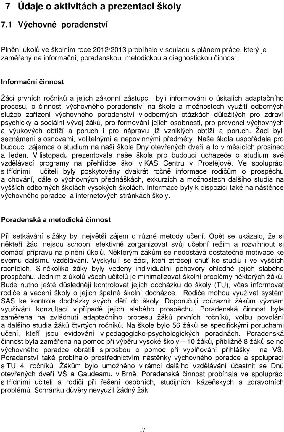 Informační činnost Žáci prvních ročníků a jejich zákonní zástupci byli informováni o úskalích adaptačního procesu, o činnosti výchovného poradenství na škole a možnostech využití odborných služeb