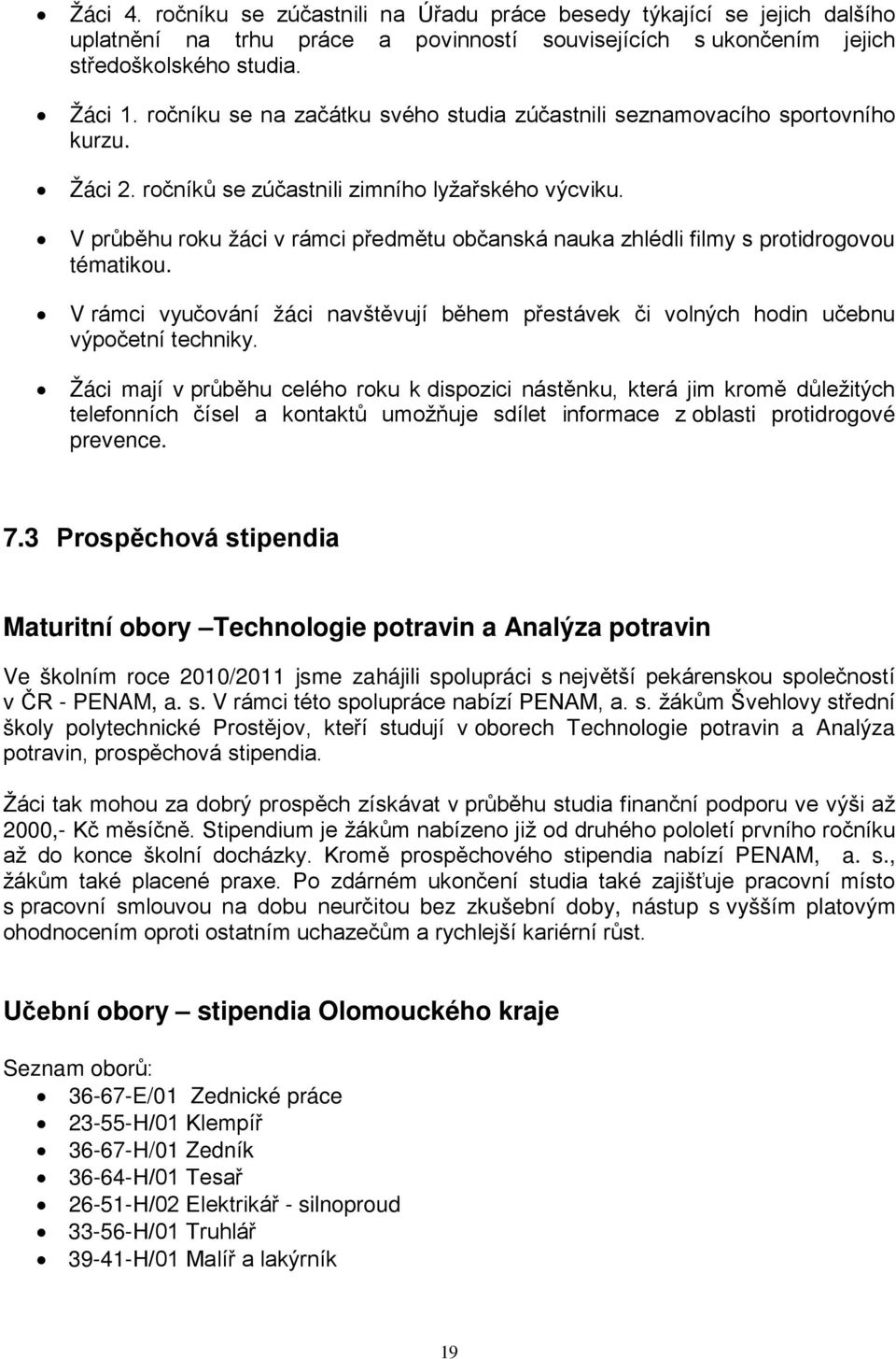 V průběhu roku žáci v rámci předmětu občanská nauka zhlédli filmy s protidrogovou tématikou. V rámci vyučování žáci navštěvují během přestávek či volných hodin učebnu výpočetní techniky.