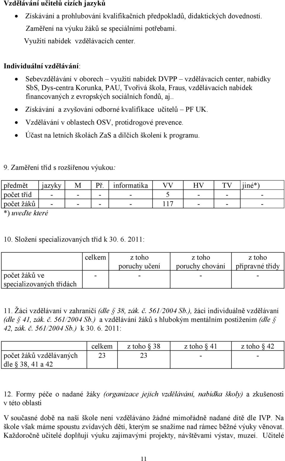 sociálních fondů, aj.. Získávání a zvyšování odborné kvalifikace učitelů PF UK. Vzdělávání v oblastech OSV, protidrogové prevence. Účast na letních školách ZaS a dílčích školení k programu. 9.