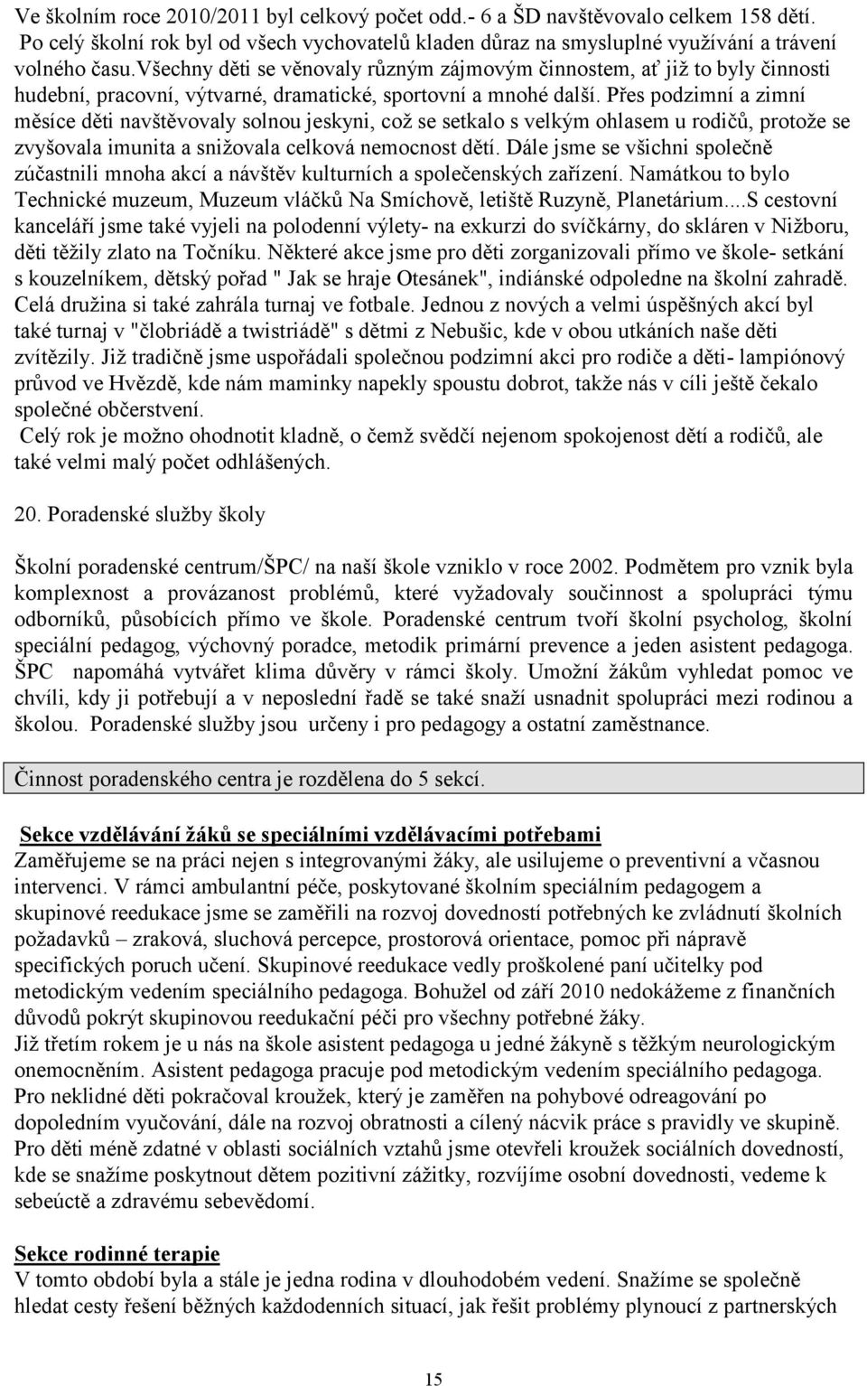 Přes podzimní a zimní měsíce děti navštěvovaly solnou jeskyni, což se setkalo s velkým ohlasem u rodičů, protože se zvyšovala imunita a snižovala celková nemocnost dětí.