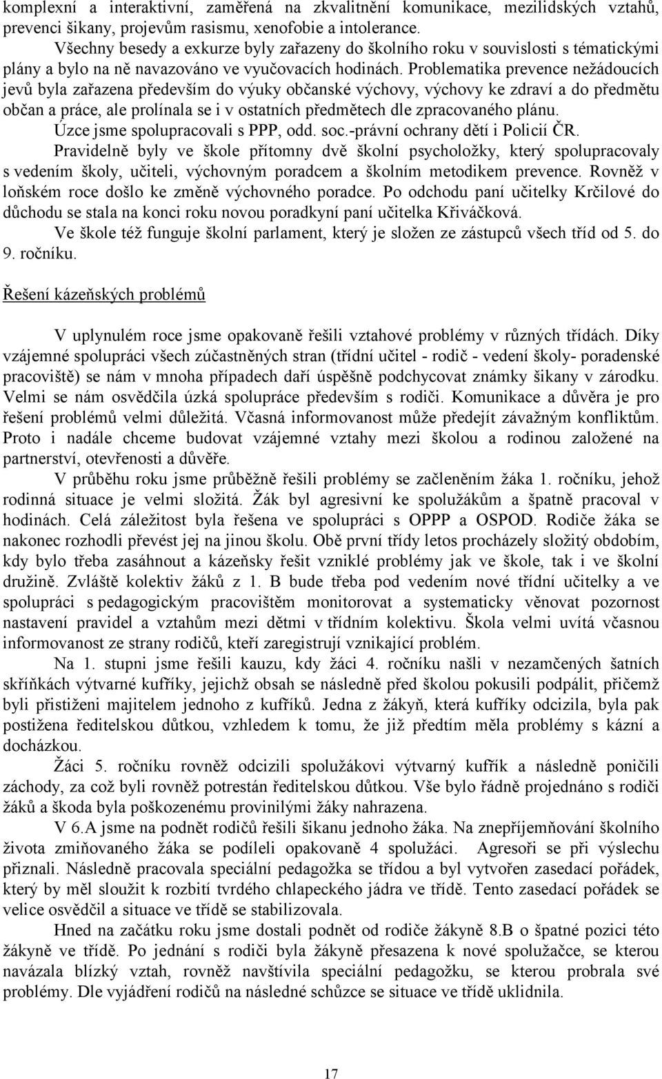 Problematika prevence nežádoucích jevů byla zařazena především do výuky občanské výchovy, výchovy ke zdraví a do předmětu občan a práce, ale prolínala se i v ostatních předmětech dle zpracovaného