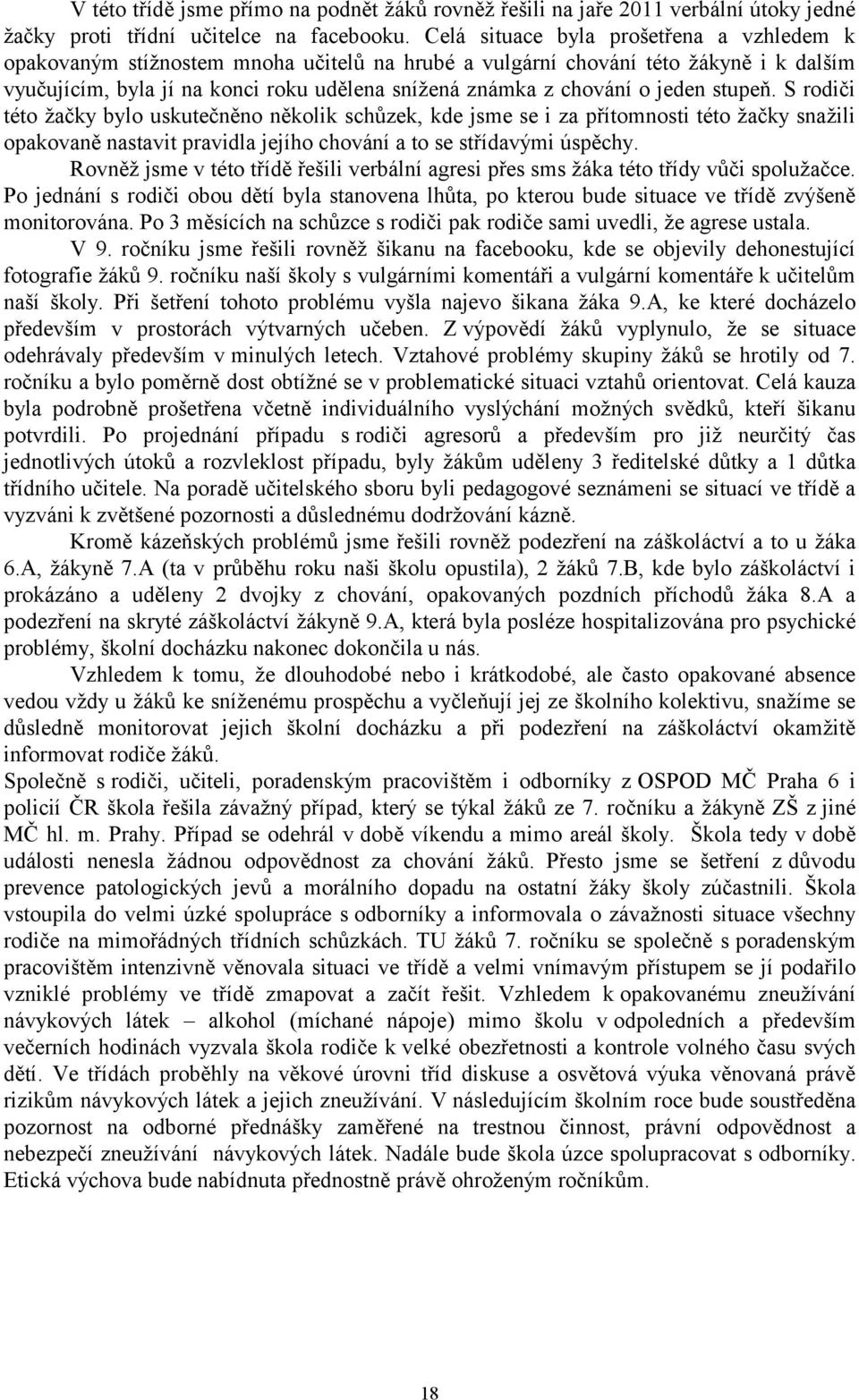 jeden stupeň. S rodiči této žačky bylo uskutečněno několik schůzek, kde jsme se i za přítomnosti této žačky snažili opakovaně nastavit pravidla jejího chování a to se střídavými úspěchy.