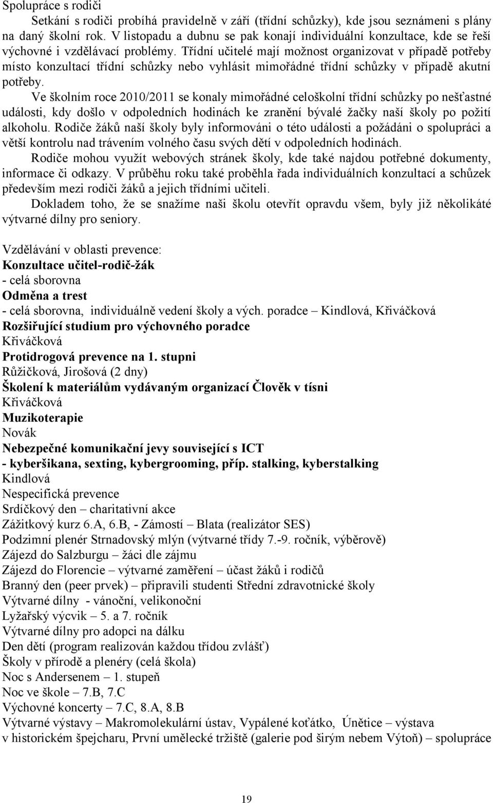 Třídní učitelé mají možnost organizovat v případě potřeby místo konzultací třídní schůzky nebo vyhlásit mimořádné třídní schůzky v případě akutní potřeby.