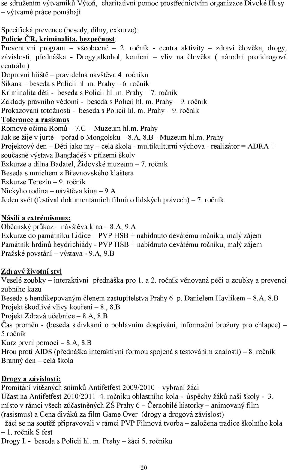 ročník - centra aktivity zdraví člověka, drogy, závislosti, přednáška - Drogy,alkohol, kouření vliv na člověka ( národní protidrogová centrála ) Dopravní hřiště pravidelná návštěva 4.