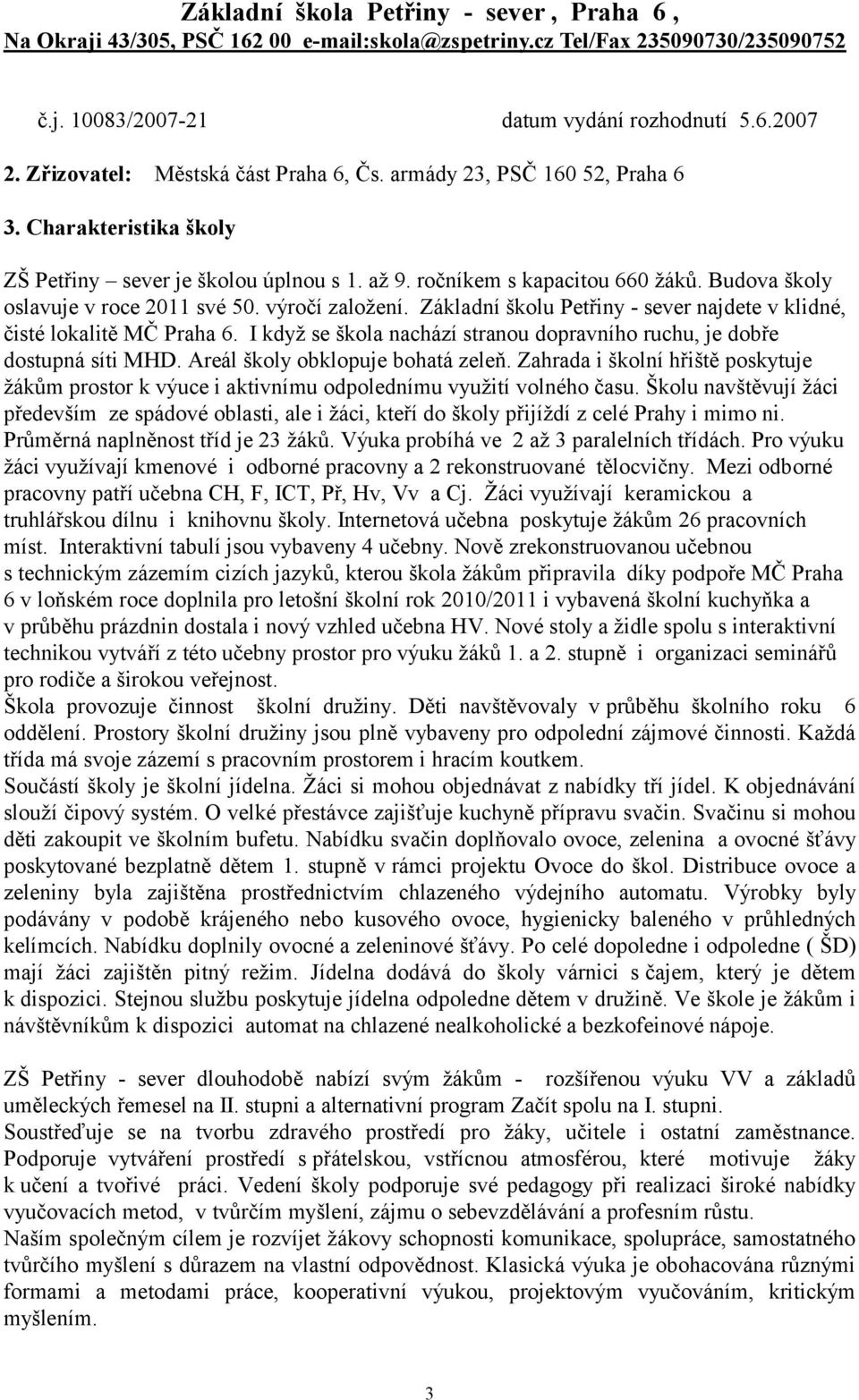 Budova školy oslavuje v roce 2011 své 50. výročí založení. Základní školu Petřiny - sever najdete v klidné, čisté lokalitě MČ Praha 6.