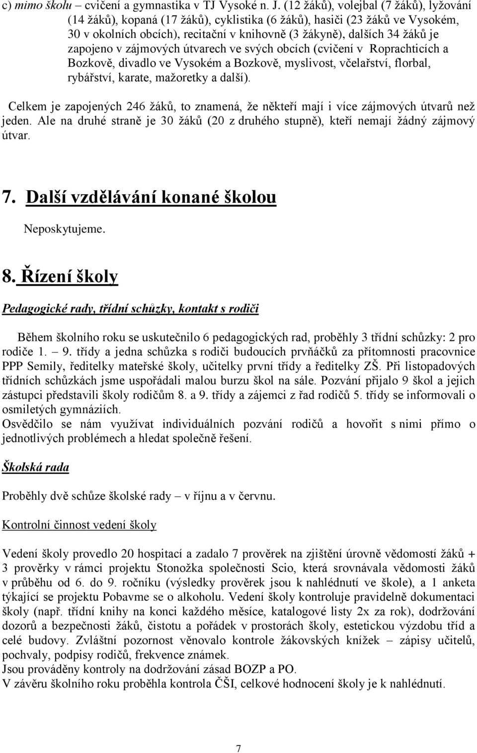 zapojeno v zájmových útvarech ve svých obcích (cvičení v Roprachticích a Bozkově, divadlo ve Vysokém a Bozkově, myslivost, včelařství, florbal, rybářství, karate, maţoretky a další).