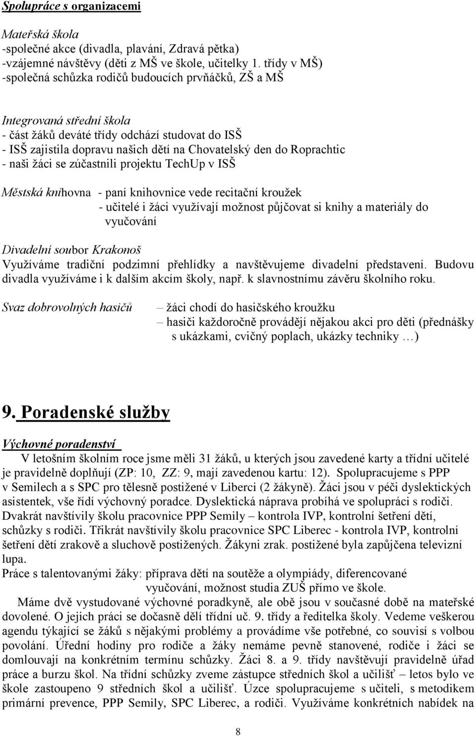 Roprachtic - naši ţáci se zúčastnili projektu TechUp v ISŠ Městská knihovna - paní knihovnice vede recitační krouţek - učitelé i ţáci vyuţívají moţnost půjčovat si knihy a materiály do vyučování