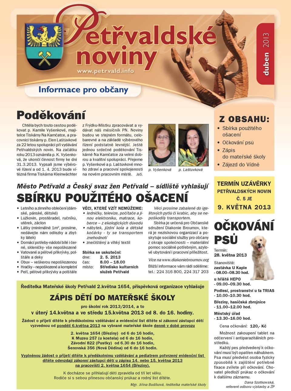 4. 2013 bude vítězná firma Tiskárna Kleinwächter z Frýdku-Místku zpracovávat a vydávat náš měsíčník PN. Noviny budou ve stejném formátu, celobarevné a na základě výběrového řízení podstatně levnější.