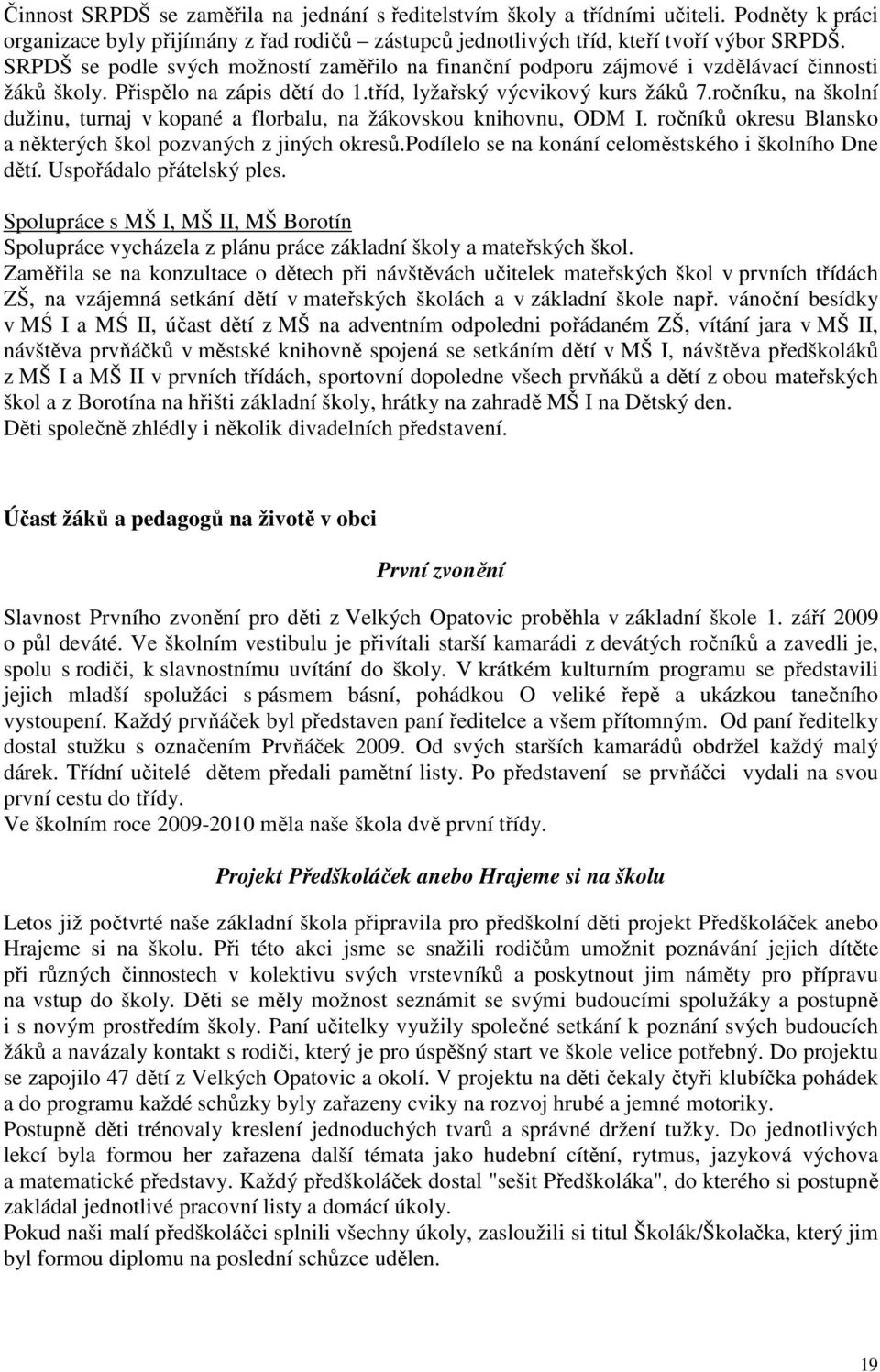 ročníku, na školní dužinu, turnaj v kopané a florbalu, na žákovskou knihovnu, ODM I. ročníků okresu Blansko a některých škol pozvaných z jiných okresů.