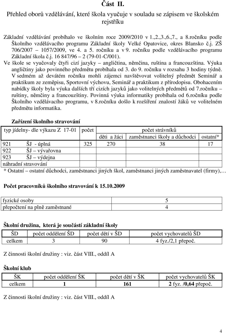 Ve škole se vyučovaly čtyři cizí jazyky angličtina, němčina, ruština a francouzština. Výuka angličtiny jako povinného předmětu probíhala od 3. do 9. ročníku v rozsahu 3 hodiny týdně.