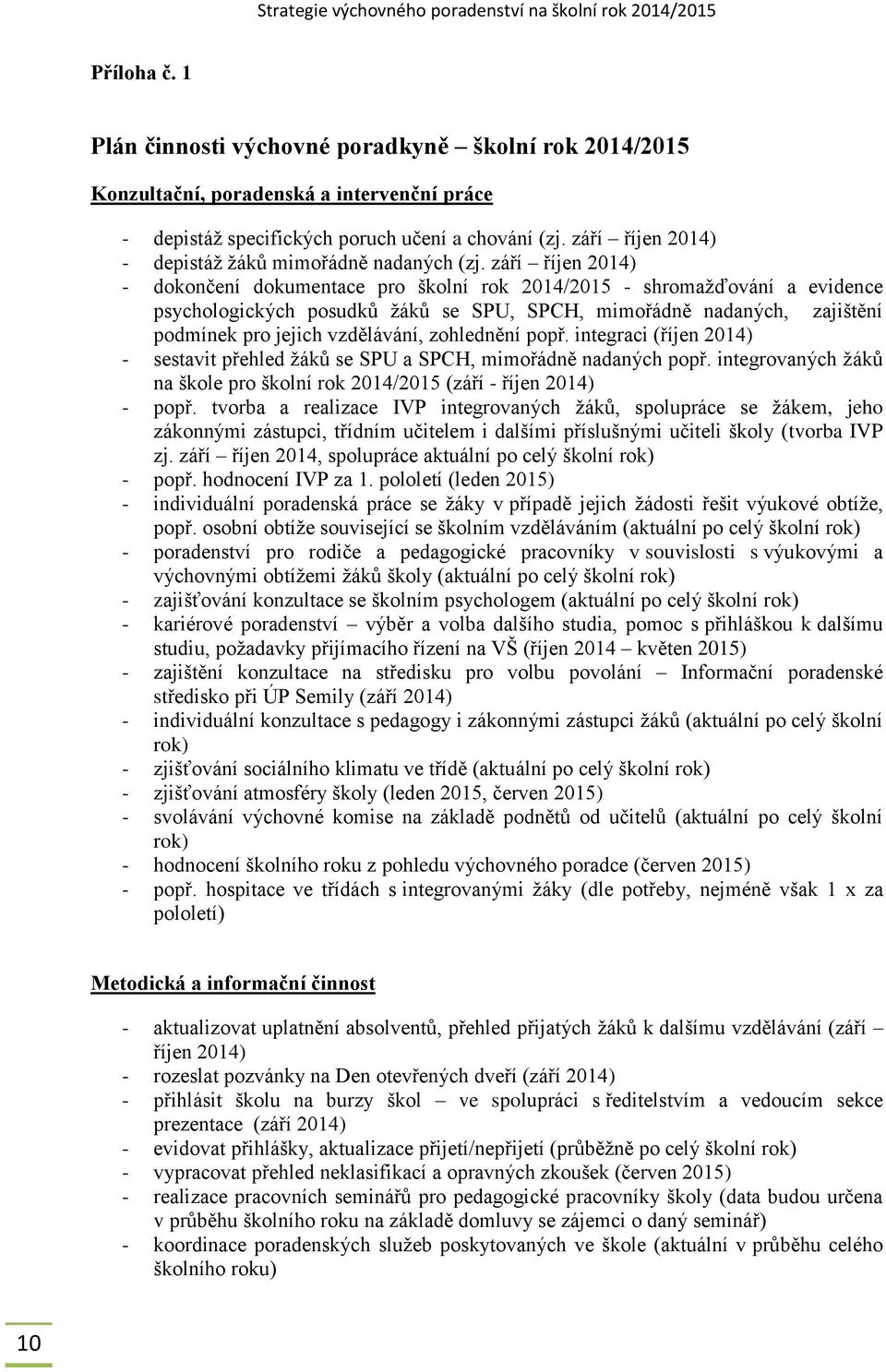 září říjen 2014) - dokončení dokumentace pro školní rok 2014/2015 - shromažďování a evidence psychologických posudků žáků se SPU, SPCH, mimořádně nadaných, zajištění podmínek pro jejich vzdělávání,