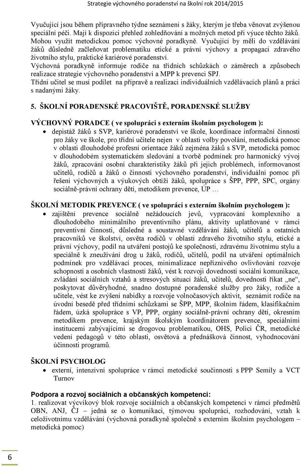 Vyučující by měli do vzdělávání žáků důsledně začleňovat problematiku etické a právní výchovy a propagaci zdravého životního stylu, praktické kariérové poradenství.