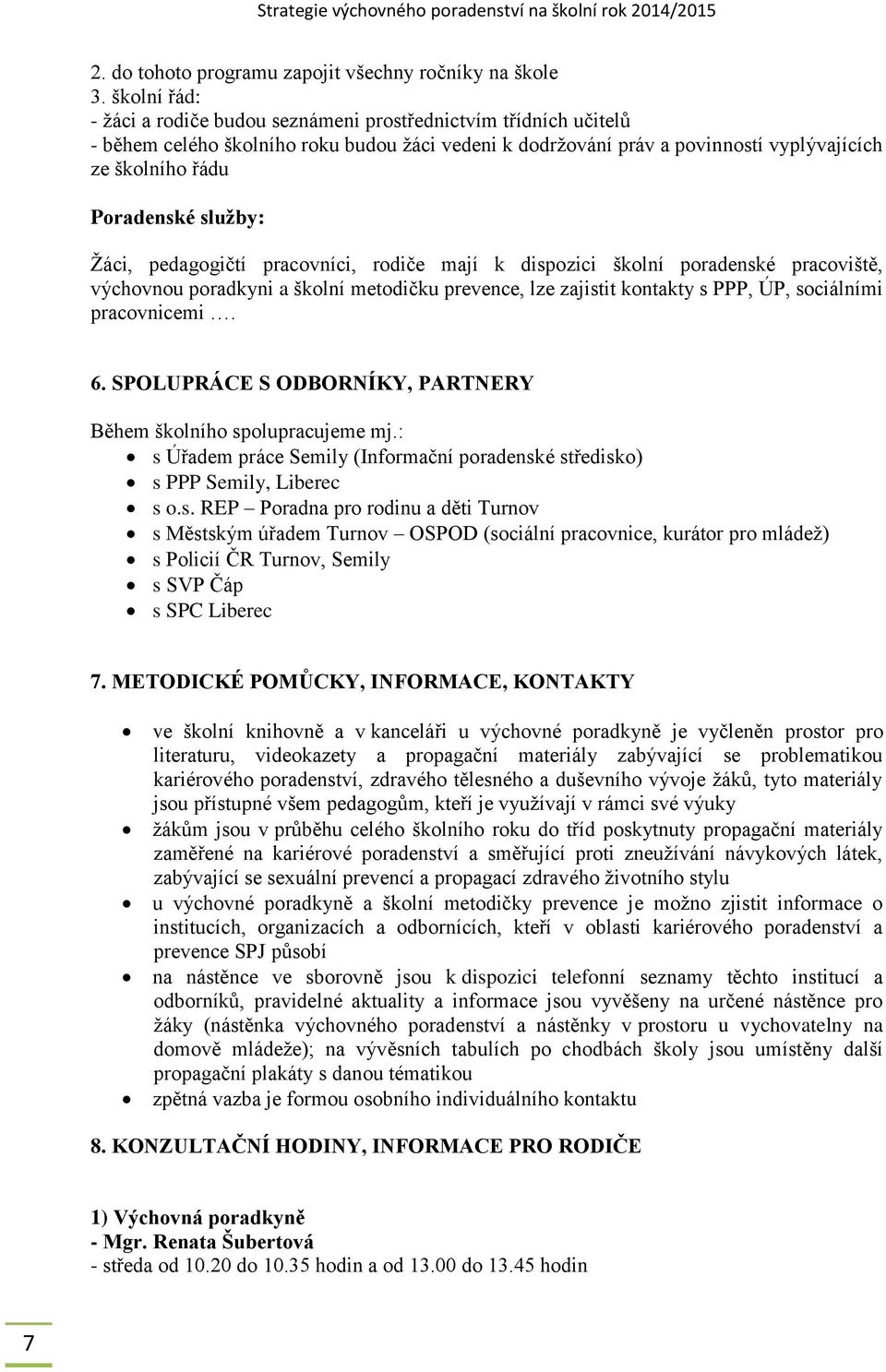 služby: Žáci, pedagogičtí pracovníci, rodiče mají k dispozici školní poradenské pracoviště, výchovnou poradkyni a školní metodičku prevence, lze zajistit kontakty s PPP, ÚP, sociálními pracovnicemi.